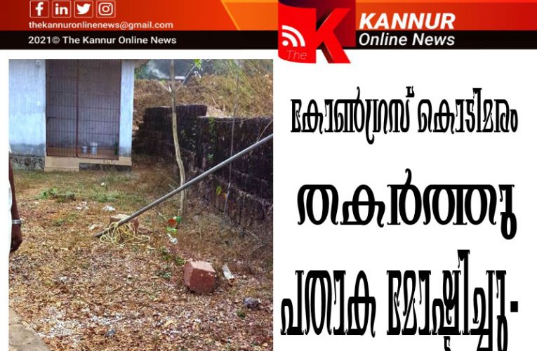 കോണ്‍ഗ്രസ് കൊടിമരം തകര്‍ത്തു-പതാക മോഷ്ടിച്ചു-