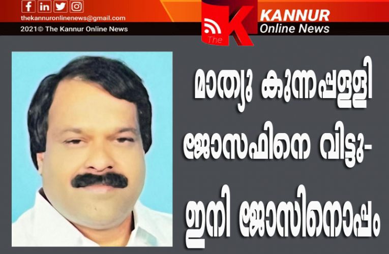 അഡ്വ.മാത്യു കുന്നപ്പള്ളി ജോസഫ് ഗ്രൂപ്പ് വിട്ടു-ജോസഫ് സ്തുപാടകരുടെ തടവറയിലെന്ന് ആരോപണം-