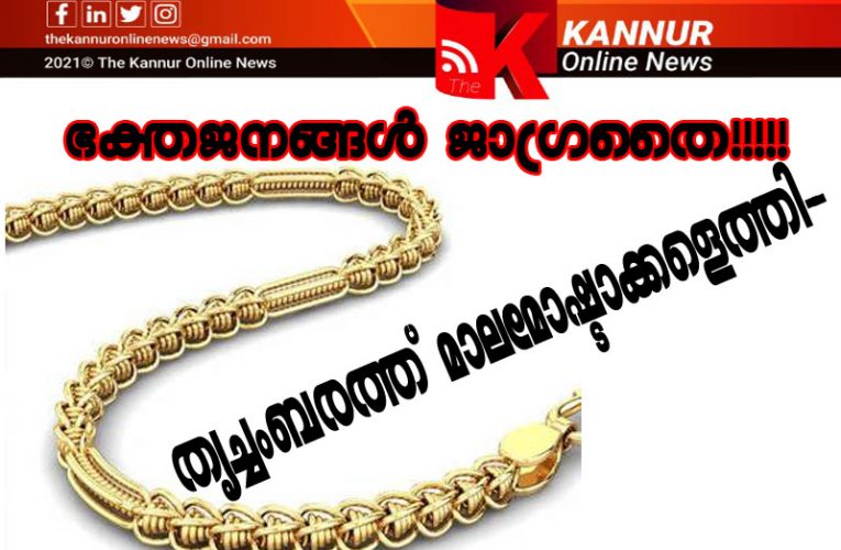 ഭക്തജനങ്ങള്‍ ജാഗ്രതൈ—തൃച്ചംബരത്ത് മാലമോഷ്ടാക്കളെത്തി. 3 സ്ത്രീകളുടെ മാലകള്‍ നഷ്ടപ്പെട്ടു-