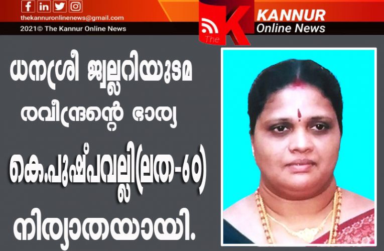 ധനശ്രീ ജ്വല്ലറിയുടമ രവീന്ദ്രന്റെ ഭാര്യ പുഷ്പവല്ലി നിര്യാതയായി.