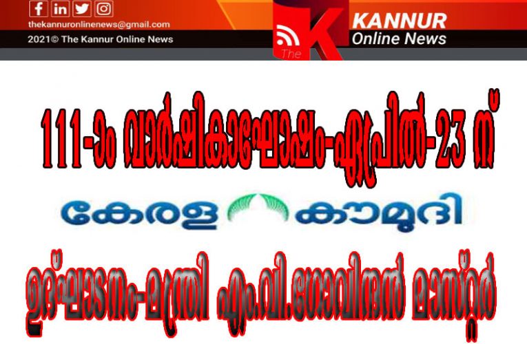 കേരള കൗമുദി 111ാം വാര്‍ഷികാഘോഷം ഏപ്രില്‍ 23 ന് തളിപ്പറമ്പില്‍ നടക്കും.മന്ത്രി എം.വി.ഗോവിന്ദന്‍ മാസ്റ്റര്‍ ഉദ്ഘാടനം ചെയ്യും.