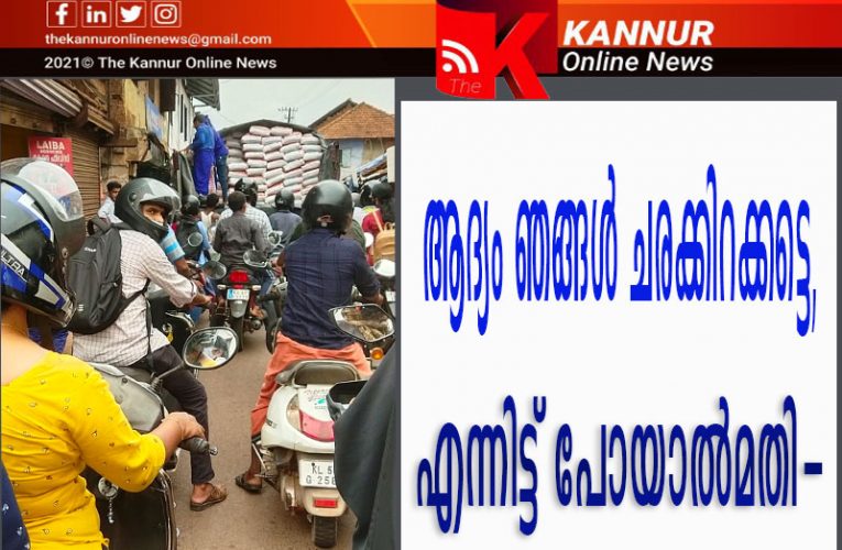 ആദ്യം ഞങ്ങള്‍ ചരക്കിറക്കട്ടെ, എന്നിട്ട് പോയാല്‍മതി-തളിപ്പറമ്പ് മെയിന്റോഡില്‍ എന്തുമാവാം-