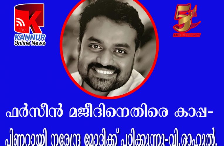 ഫര്‍സീന്‍ മജീദിനെതിരെ കാപ്പ–പിണറായി നരേന്ദ്ര മോദിക്ക് പഠിക്കുന്നു-വി.രാഹുല്‍.