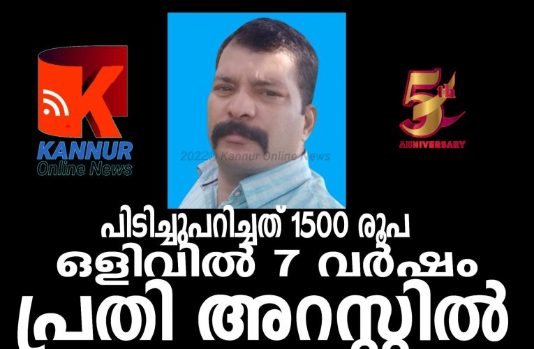 1500 രൂപ  പിടിച്ചുപറിച്ച്   ഏഴ് വര്‍ഷം ഒളിവില്‍  കഴിഞ്ഞ പ്രതി പിടിയില്‍.
