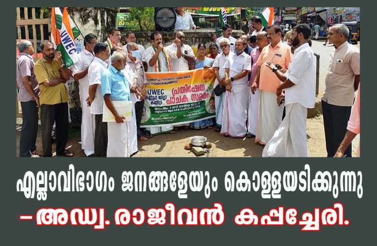 കേരള സര്‍ക്കാര്‍ എല്ലാവിഭാഗം ജനങ്ങളേയും കൊള്ളയടിക്കുന്നു-അഡ്വ.രാജീവന്‍ കപ്പച്ചേരി.