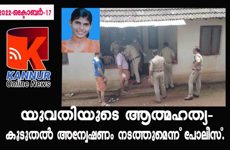 യുവതിയുടെ ആത്മഹത്യ-കൂടുതല്‍ അന്വേഷണം നടത്തുമെന്ന് പോലീസ്.