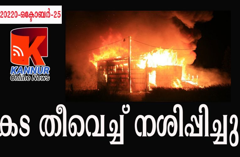 കട തീവെച്ച് നശിപ്പിച്ചു-മൂന്ന്‌ലക്ഷം രൂപയുടെ പ്രാഥമിക നഷ്ടം.