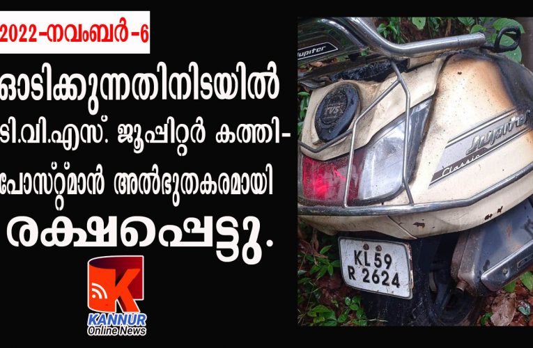 ടി.വി.എസ്. ജൂപ്പിറ്റര്‍ കത്തി- പോസ്റ്റ്മാന്‍ അല്‍ഭുതകരമായി രക്ഷപ്പെട്ടു.