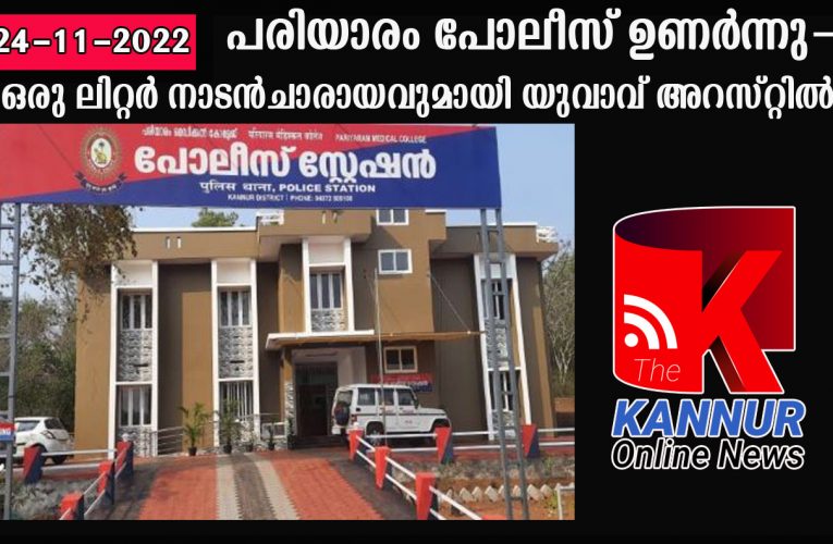പരിയാരം പോലീസ് ഉണര്‍ന്നു—ഒരു ലിറ്റര്‍ നാടന്‍ചാരായവുമായി യുവാവ് അറസ്റ്റില്‍.