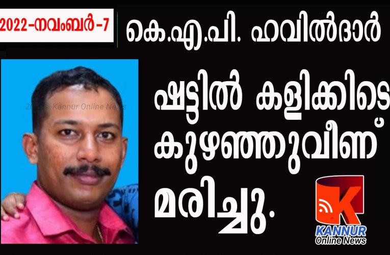 ഷട്ടില്‍ കളിക്കിടെ കെ.എ.പി.ഹവില്‍ദാര്‍ കോര്‍ട്ടില്‍ കുഴഞ്ഞുവീണ് മരിച്ചു.