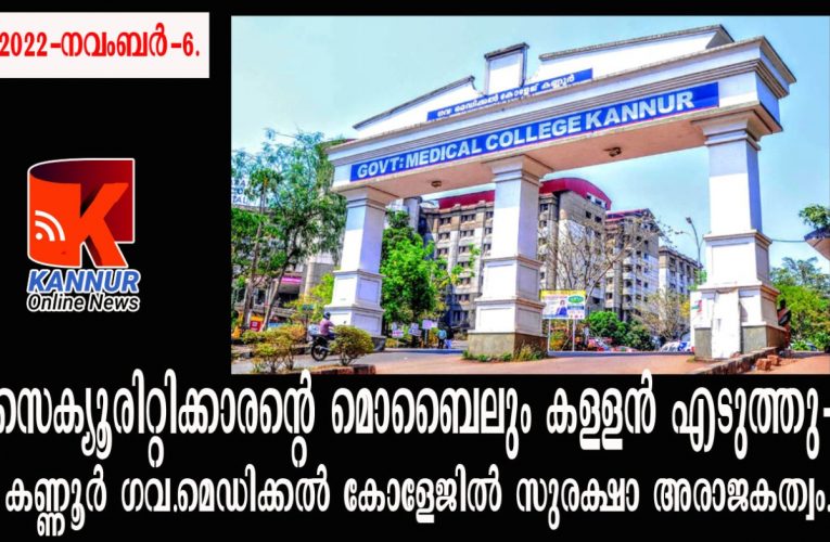 സെക്യൂരിറ്റിക്കാരന്റെ മൊബൈലും കള്ളന്‍ എടുത്തു-കണ്ണൂര്‍ ഗവ.മെഡിക്കല്‍ കോളേജില്‍ സുരക്ഷാ അരാജകത്വം.