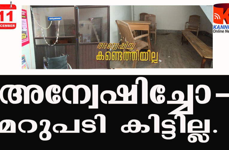 തളിപ്പറമ്പ്  മിനി സിവില്‍ സ്റ്റേഷനിലെ അന്വേഷണ കൗണ്ടര്‍  അനാഥമായി.