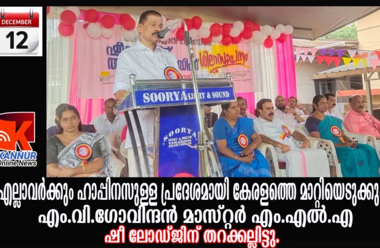 ഇരുപത് വര്‍ഷം കൊണ്ട് കേരളത്തെ ലോകത്തിലെ ഏറ്റവും വികസിതമായ പ്രദേശമായി മാറ്റുകയെന്ന ദൗത്യം പൂര്‍ത്തീകരിക്കും-എം.വി.ഗോവിന്ദന്‍ മാസ്റ്റര്‍ എം.എല്‍.എ.