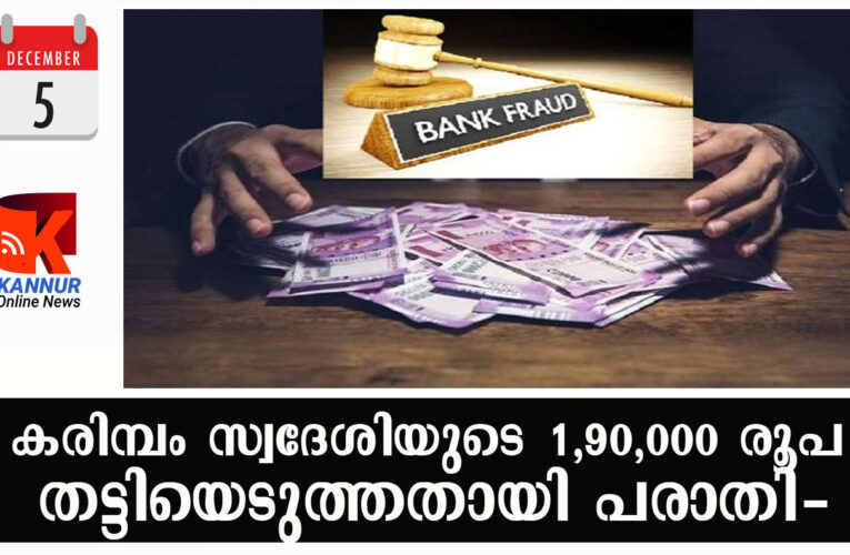 കരിമ്പം സ്വദേശിയുടെ 1,90,000 രൂപ തട്ടിയെടുത്തതായി പരാതി-