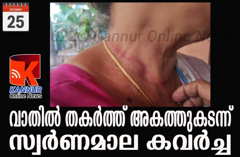 വാതില്‍ തകര്‍ത്ത് അകത്തുകയറിയ കവര്‍ച്ചക്കാരന്‍ ഉറങ്ങുകയായിരുന്ന വീട്ടമ്മയുടെ സ്വര്‍ണ്ണമാല കവര്‍ന്നു.