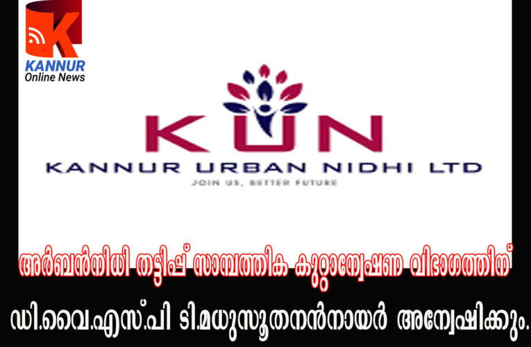 അര്‍ബന്‍നിധി തട്ടിപ്പ് സാമ്പത്തിക കുറ്റാന്വേഷണ വിഭാഗത്തിന്-ഡി.വൈ.എസ്.പി ടി.മധുസൂതനന്‍നായര്‍ അന്വേഷിക്കും.