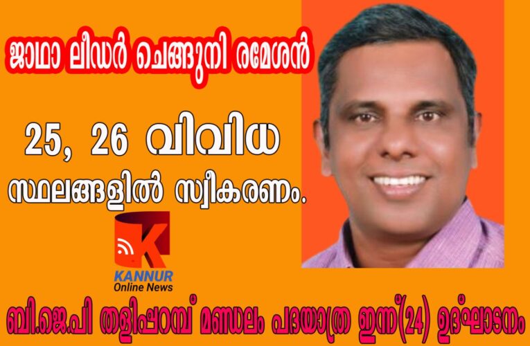 ബി.ജെ.പി പദയാത്ര ഇന്ന് ഉദ്ഘാടനം-25, 26 തീയതികളില്‍ വിവിധ സ്ഥലങ്ങളില്‍ സ്വീകരണം-ജാഥാ ലീഡര്‍ ചെങ്ങുനി രമേശന്‍.