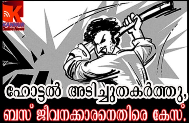 ഹോട്ടല്‍ അടിച്ചുതകര്‍ത്തു, ബസ് ജീവനക്കാരനെതിരെ കേസ്.