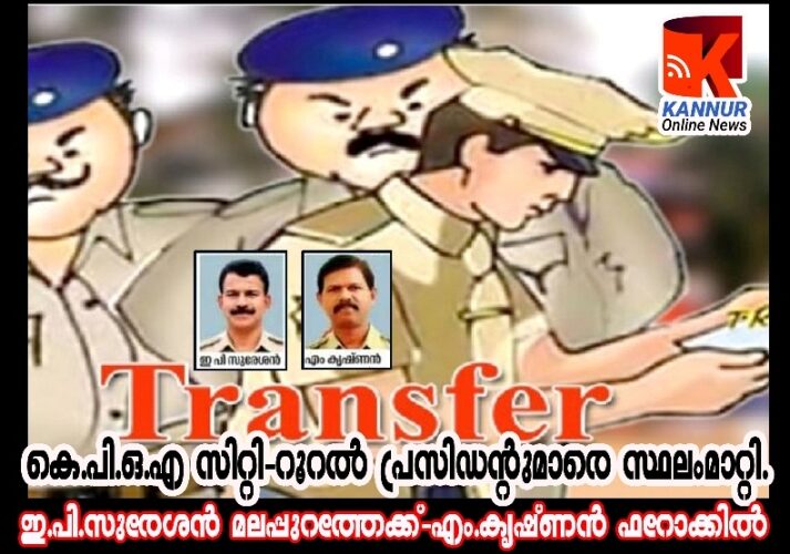 കെ.പി.ഒ.എ സിറ്റി-റൂറല്‍ പ്രസിഡന്റുമാരെ സ്ഥലംമാറ്റി.–ഇ.പി.സുരേശന്‍ മലപ്പുറത്തേക്ക്-എം.കൃഷ്ണന്‍ ഫറോക്കില്‍