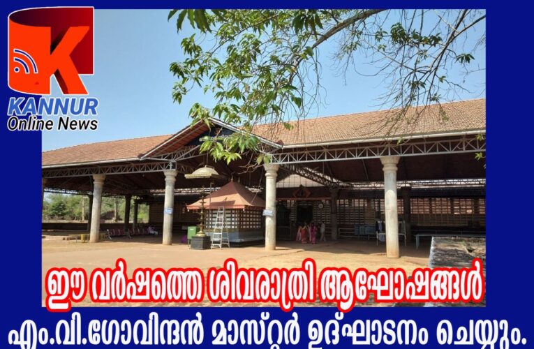 ശിവരാത്രി ആഘോഷപരിപാടികള്‍ എം.വി.ഗോവിന്ദന്‍ മാസ്റ്റര്‍ എം.എല്‍.എ ഉദ്ഘാടനം ചെയ്യും.