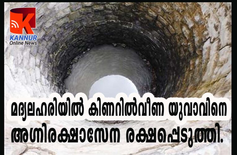 മദ്യലഹരിയില്‍ കിണറില്‍വീണ യുവാവിനെ അഗ്നിരക്ഷാസേന രക്ഷപ്പെടുത്തി.