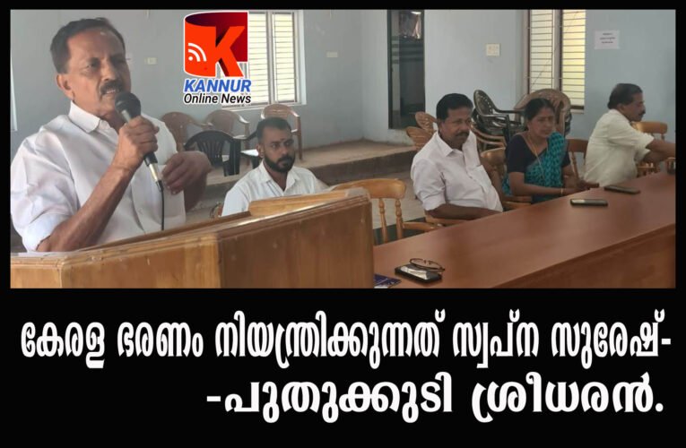 കേരള ഭരണം നിയന്ത്രിക്കുന്നത് സ്വപ്‌ന സുരേഷ്-പുതുക്കുടി ശ്രീധരന്‍.