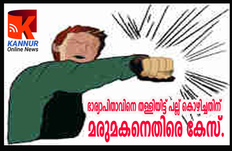 ഭാര്യാപിതാവിനെ തള്ളിയിട്ട് പല്ല് കൊഴിച്ചതിന് മരുമകനെതിരെ കേസ്.