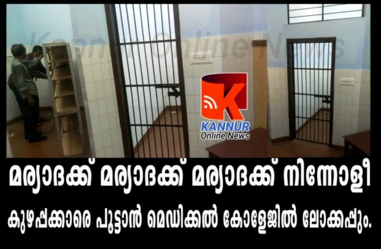 മര്യാദക്ക് മര്യാദക്ക് മര്യാദക്ക് നിന്നോളീ-കുഴപ്പക്കാരെ പൂട്ടാന്‍ മെഡിക്കല്‍ കോളേജില്‍ ലോക്കപ്പ് റെഡിയായി.