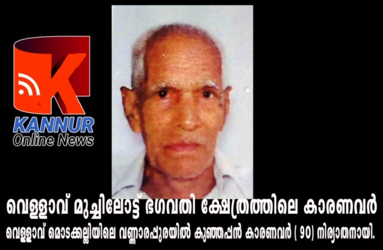 വെള്ളാവ് മുച്ചിലോട്ട് ഭഗവതി ക്ഷേത്രത്തിലെ കാരണവര്‍ വെള്ളാവ് മൊടക്കല്ലിയിലെ വണ്ണാരപ്പുരയില്‍ കുഞ്ഞപ്പന്‍ കാരണവര്‍ ( 90) നിര്യാതനായി