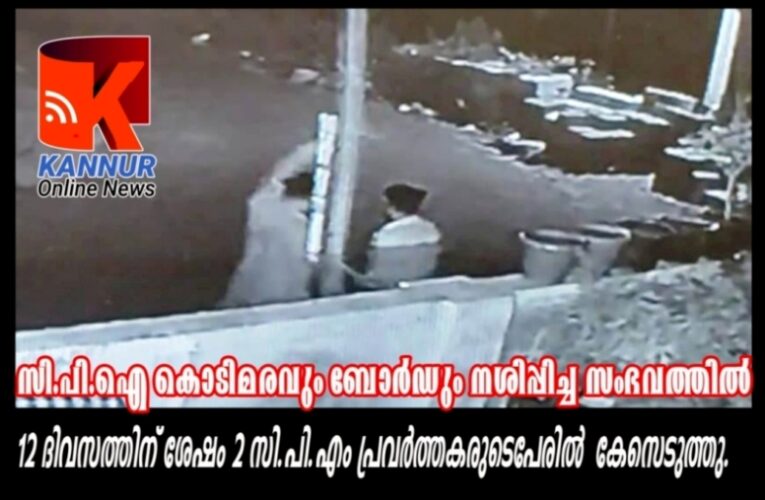 സി.പി.ഐ കൊടിമരവും ബോര്‍ഡും നശിപ്പിച്ച സംഭവത്തില്‍ 12 ദിവസത്തിന് ശേഷം 2 സി.പി.എം പ്രവര്‍ത്തകരുടെപേരില്‍ കേസെടുത്തു.