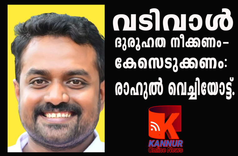 വടിവാള്‍ ദുരൂഹത നീക്കണം- കേസെടുക്കണം:  രാഹുല്‍ വെച്ചിയോട്ട്.