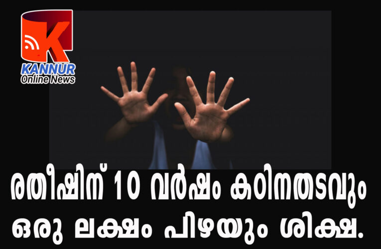 രതീഷിന് 10 വര്‍ഷം കഠിനതടവും  ഒരു ലക്ഷം പിഴയും ശിക്ഷ.