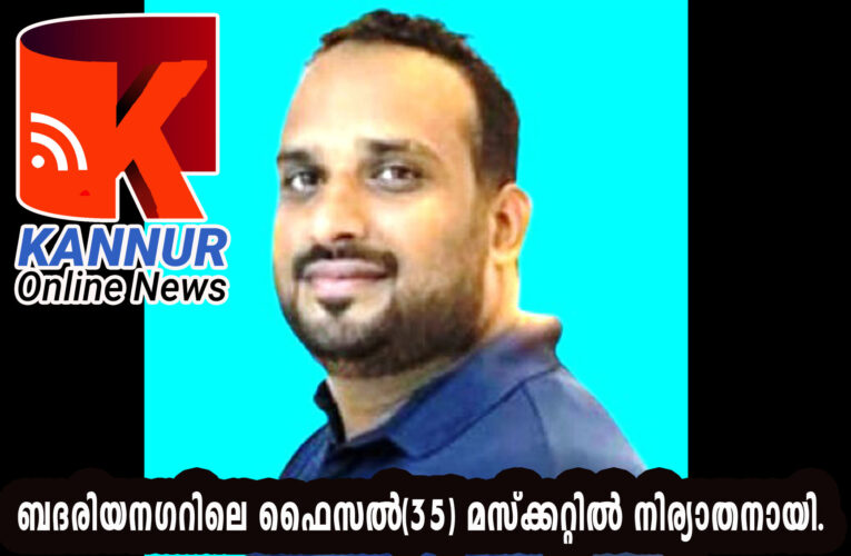 ബദരിയനഗറിലെ ഫൈസല്‍(35) മസ്‌ക്കറ്റില്‍ നിര്യാതനായി.