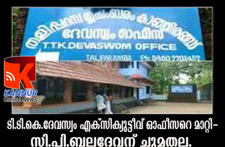 ടി.ടി.കെ.ദേവസ്വം എക്‌സിക്യുട്ടീവ് ഓഫീസറെ മാറ്റി- സി.പി.ബലദേവന് ചുമതല.