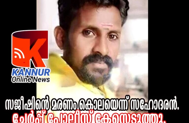 സജീഷിന്റെ മരണം കൊലയെന്ന് സഹോദരന്‍-ചേര്‍പ്പ് പോലീസ് കേസെടുത്തു-