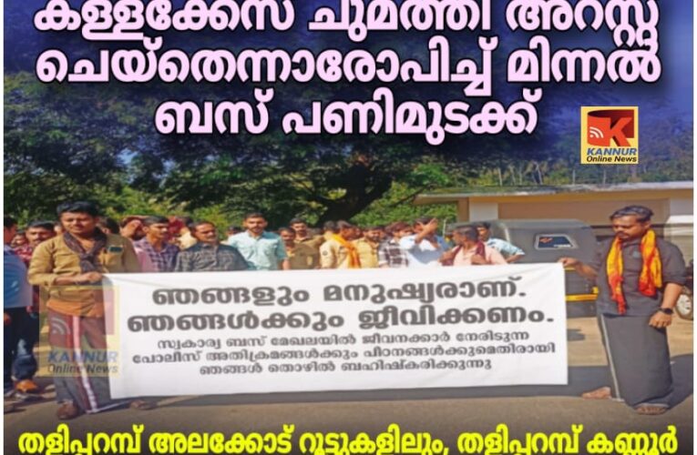 കണ്ടക്ടറെ കള്ളക്കേസ് ചുമത്തി അറസ്റ്റ് ചെയ്‌തെന്നാരോപിച്ച് തളിപ്പറമ്പില്‍ മിന്നല്‍ ബസ് പണിമുടക്ക്