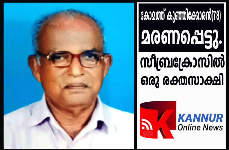 സീബ്രക്രോസില്‍  ഒരു രക്തസാക്ഷിപുളിമ്പറമ്പിലെ കോമത്ത് കുഞ്ഞിക്കോരന്‍(78)ആണ് ഇന്നലെ രാത്രി മരണപ്പെട്ടത്.