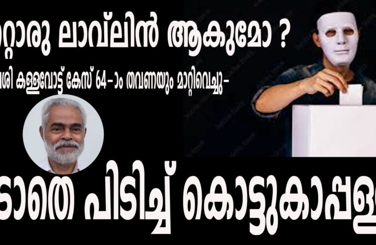 മറ്റൊരു ലാവ്ലിന്‍ ആകുമോ ? ഏരുവേശി കള്ളവോട്ട് കേസ് 64-ാം തവണയും മാറ്റിവെച്ചു-