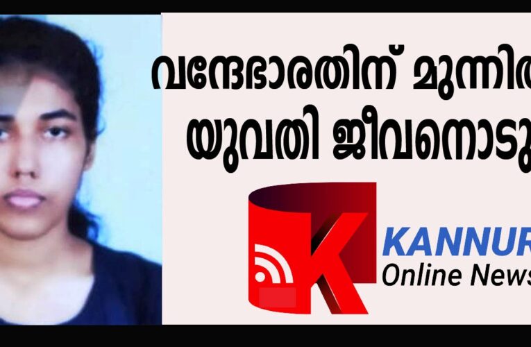 വന്ദേഭാരതിന് മുന്നില്‍ചാടി യുവതി ജീവനൊടുക്കി.