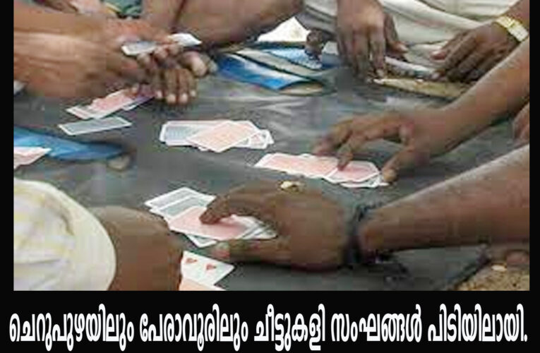 ചെറുപുഴയിലും പേരാവൂരിലും ചീട്ടുകളി സംഘങ്ങള്‍ പിടിയിലായി.