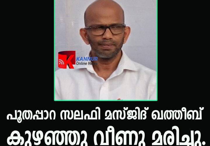 പൂതപ്പാറ സലഫി മസ്ജിദ് ഖത്തീബ് കുഴഞ്ഞു വീണു മരിച്ചു.