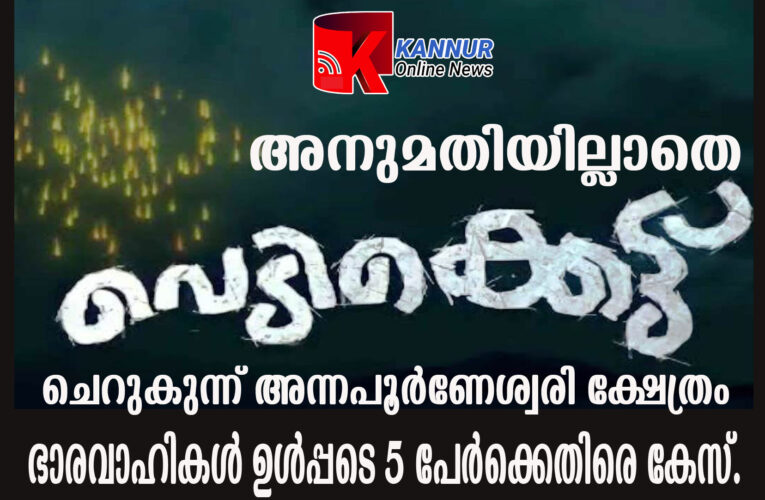 വെടിക്കെട്ട്: ചെറുകുന്ന് അന്നപൂര്‍ണേശ്വരി ക്ഷേത്രം ഭാരവാഹികള്‍ ഉള്‍പ്പടെ 5 പേര്‍ക്കെതിരെ കേസ്.
