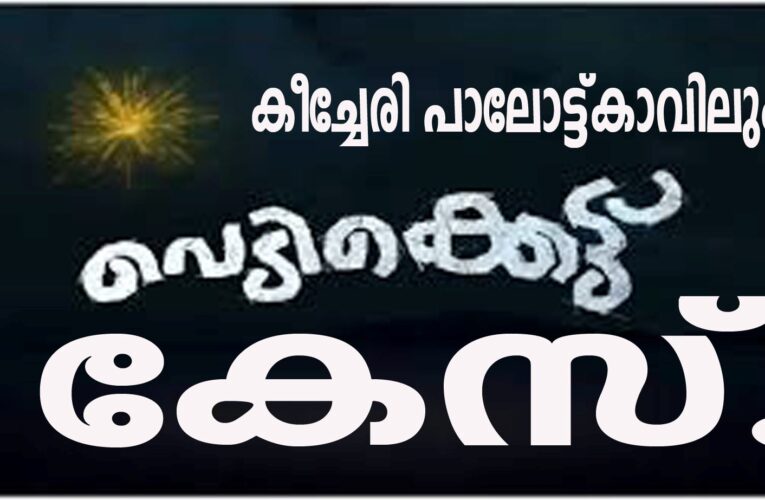 കീച്ചേരി പാലോട്ട്കാവിലും ഏഴ് പേര്‍ക്കെതിരെ വെടിക്കെട്ട് കേസ്.