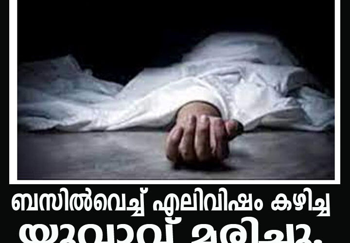ബസില്‍ യാത്ര ചെയ്യവെ എലിവിഷം കഴിച്ച് ചികില്‍സയിലായിരുന്ന യുവാവ് മരിച്ചു