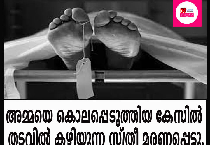 അമ്മയെ കൊലപ്പെടുത്തിയ കേസില്‍ തടവില്‍ കഴിയുന്ന സ്ത്രീ മരണപ്പെട്ടു.