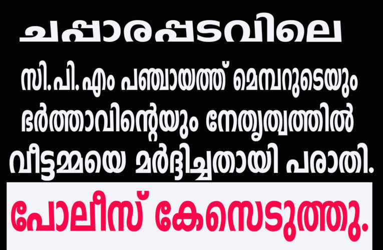 സി.പി.എം പഞ്ചായത്ത് മെമ്പറുടെയും ഭര്‍ത്താവിന്റെയും നേതൃത്വത്തില്‍  വീട്ടമ്മയെ മര്‍ദ്ദിച്ചതായി പരാതി-.  പോലീസ് കേസെടുത്തു.