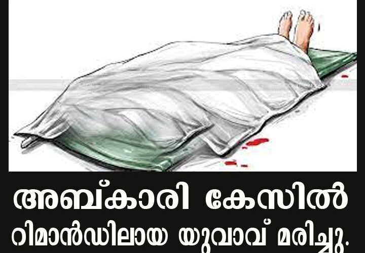 അബ്കാരി കേസില്‍ റിമാന്‍ഡിലായ യുവാവ് മരിച്ചു.