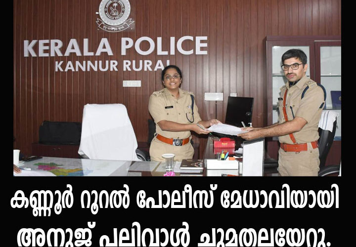 കണ്ണൂര്‍ റൂറല്‍ പോലീസ് മേധാവിയായി അനുജ് പലിവാള്‍ ചുമതലയേറ്റു.