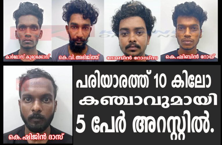 പരിയാരത്ത് 10 കിലോ കഞ്ചാവുമായി 5 പേര്‍ അറസ്റ്റില്‍.