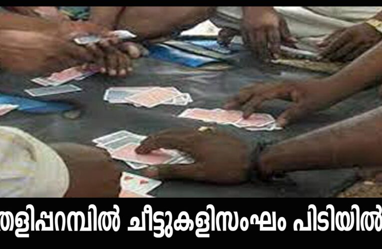 തളിപ്പറമ്പില്‍ ചീട്ടുകളിസംഘം പിടിയില്‍.